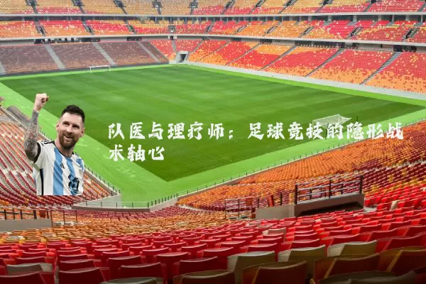 队医与理疗师:足球竞技的隐形战术轴心