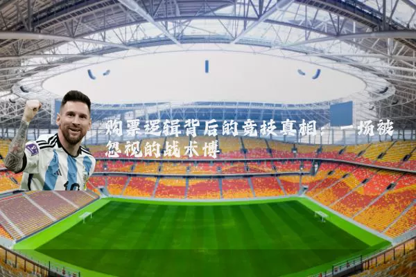 购票逻辑背后的竞技真相:一场被忽视的战术博弈