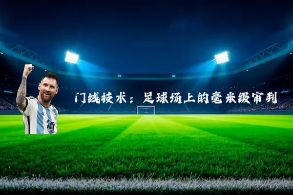 门线技术:足球场上的毫米级审判