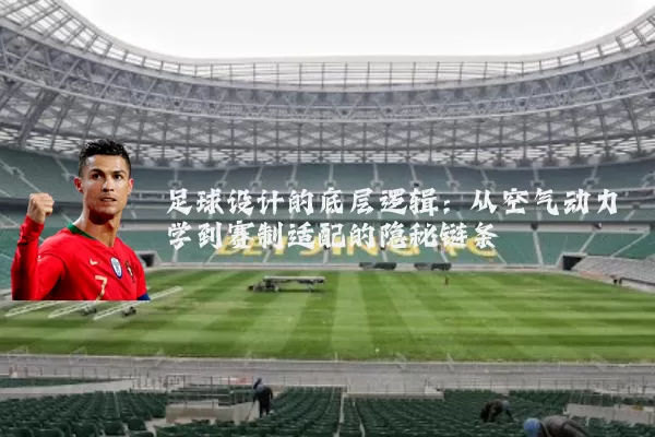 足球设计的底层逻辑：从空气动力学到赛制适配的隐秘链条
