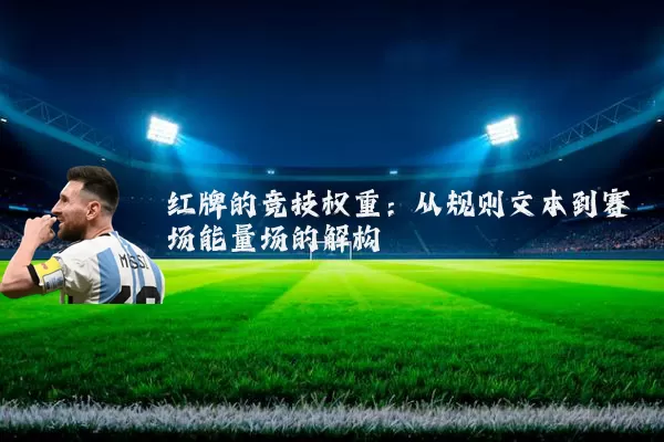 红牌的竞技权重:从规则文本到赛场能量场的解构